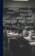 The Pioneer Press of Kentucky: From the Printing of the First West of the Alleghanies, August 11, 1787, to the Establishment of the Daily Press in 18