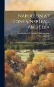 Napoleon at Fontainebleau and Elba, Being a Journal of Occurrences in 1814-1815, With Notes of Conve