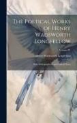 The Poetical Works of Henry Wadsworth Longfellow: With Bibliographical and Critical Notes, Volume IV