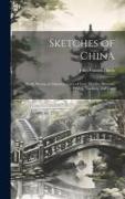Sketches of China: Partly During an Inland Journey of Four Months, Between Peking, Nanking, and Cant