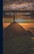 Sacred Rhetoric: Or, Composition and Delivery of Sermons