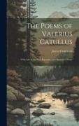 The Poems of Valerius Catullus: With Life of the Poet, Excursûs, and Illustrative Notes