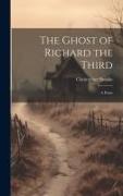 The Ghost of Richard the Third: A Poem