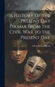 A History of the Present Day Drama From the Civil war to the Present Day