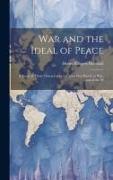 War and the Ideal of Peace: A Study of Those Characteristics of Man That Result in War, and of the M