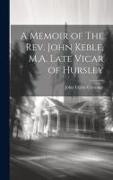 A Memoir of The Rev. John Keble, M.A. Late Vicar of Hursley