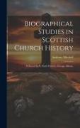 Biographical Studies in Scottish Church History: Delivered in St. Paul's Church, Chicago, Illinois