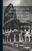 Die Römische Abteilung des Paulus-Museums der Stadt Worms