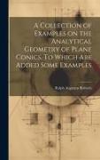 A Collection of Examples on the Analytical Geometry of Plane Conics, To Which are Added Some Examples