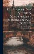 Die Sprache der Ältesten Schottischen Urkunden (A.D. 1385-1440)