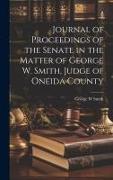 Journal of Proceedings of the Senate in the Matter of George W. Smith, Judge of Oneida County