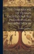 The Dimensions Of Human EvolutionA Bio Philosophical Interpretation