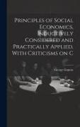 Principles of Social Economics, Inductively Considered and Practically Applied, With Criticisms on C