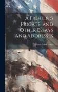 A Fighting Frigate, and Other Essays and Addresses