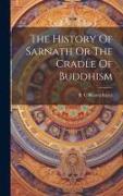 The History Of Sarnath Or The Cradle Of Buddhism