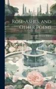 Rose-ashes, and Other Poems