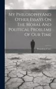 My PhilosophyAnd Other Essays On The Moral And Political Problems Of Our Time