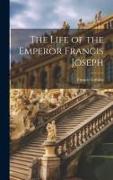 The Life of the Emperor Francis Joseph