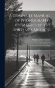 A Complete Manual of Phonography (Pitmanic) by the Sentence Method, for use in Schools and Colleges