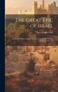 The Great Epic of Israel, the web of Myth, Legend, History, law, Oracle, Wisdom and Poetry of the An