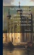 The Speeches of the Right Honourable William Pitt, in the House of Commons