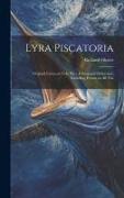 Lyra Piscatoria: Original Lyrics on Fish, Flies, Fishing and Fishermen, Including Poems on all The