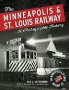The Minneapolis & St. Louis Railway: A Photographic History