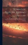 Town lot Poultry Keeping, new Types of Houses, Appliances, Brooders, Curing of Diseases, Formulaes for Feeding, and a new Chart for Line Breeding