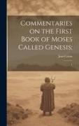 Commentaries on the First Book of Moses Called Genesis,: 1
