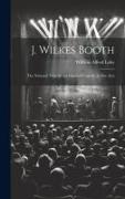 J. Wilkes Booth: The National Tragedy. an Original Tragedy, in Five Acts