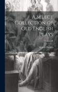 A Select Collection of Old English Plays, Volume III