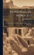 Pioneering in Morocco: A Record of Seven Years' Medical Mission Work in the Palace and the Hut