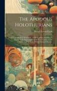 The Apodous Holothurians: A Monograph of the Synaptidæ and Molpadiidæ, Including A Report on the Representatives of These Families in the Collec