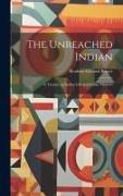 The Unreached Indian, a Treatise on Indian Life and Indian Missions