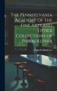 The Pennsylvania Academy of the Fine Arts and Other Collections of Philadelphia