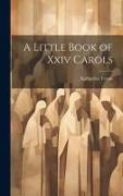 A Little Book of Xxiv Carols