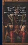 The Adventures of Peregrine Pickle, With the Memoirs of a Lady of Quality: 1