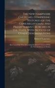 The New Hampshire Churches, Comprising Histories of the Congregational and Presbyterian Churches in the State, With Notices of Other Denominations, Al