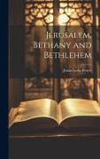 Jerusalem, Bethany and Bethlehem