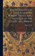 The Works of the Late Reverend Robert Traill, A.M., Minister of the Gospel in London: 3