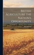 British Agriculture the Nation's Opportunity