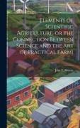 Elements of Scientific Agriculture, or the Connection Between Science and the Art of Practical Farmi