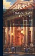 Present-day Banking: Its Methods, Tendencies and Characteristics