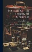 History of the Origin of Medicine: An Oration Delivered at the Anniversary Meeting