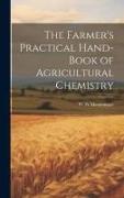 The Farmer's Practical Hand-book of Agricultural Chemistry