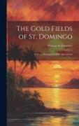 The Gold Fields of St. Domingo: With a a Description of the Agricultural