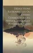 Déductions Rationnelles ou Études Cosmologiques, Physiologiques et Psychologiques