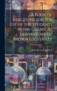 A Book of Reactions for the Use of the Students in the Chemical Laboratory of Brown University