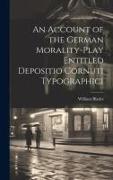An Account of the German Morality-Play Entitled Depositio Cornuti Typographici