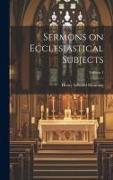 Sermons on Ecclesiastical Subjects, Volume 1